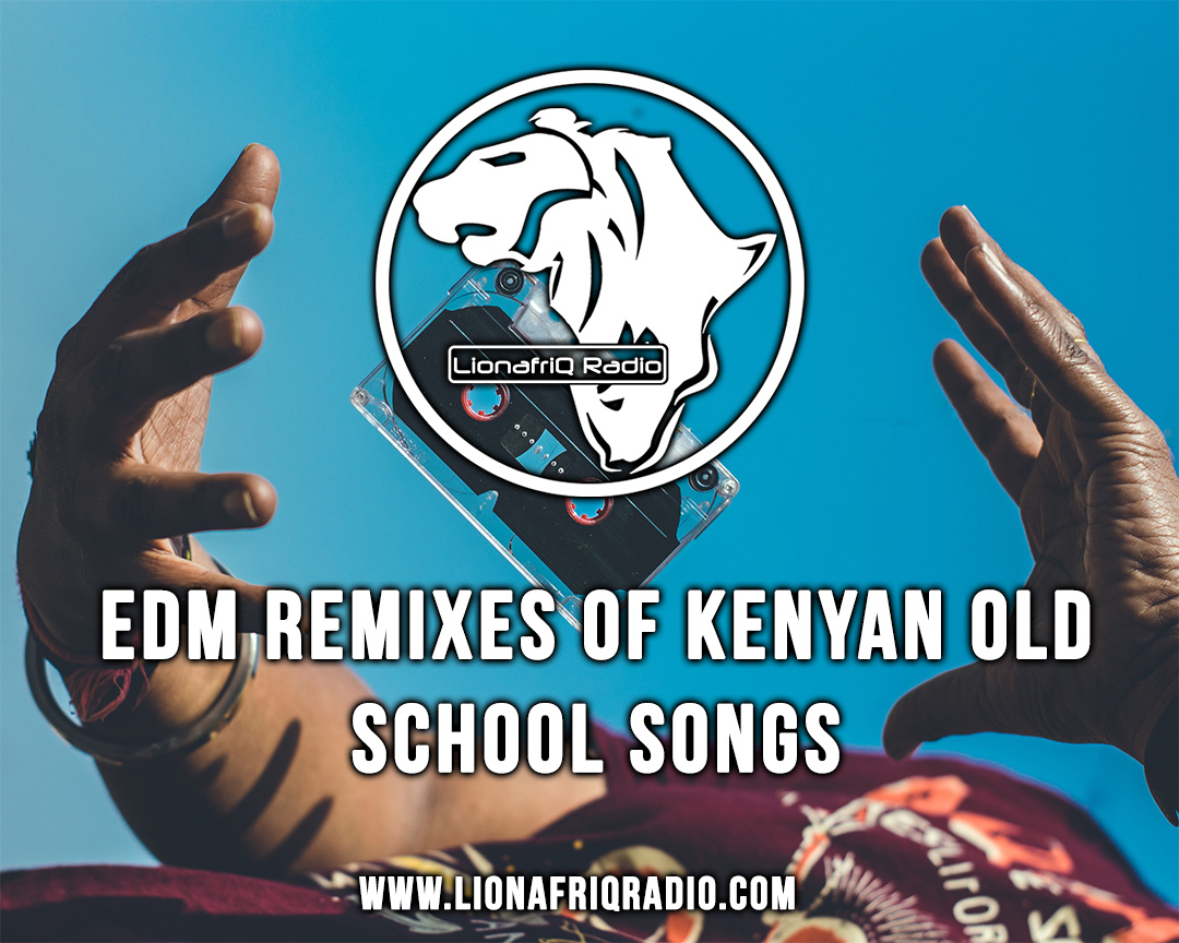 10 EDM Remixes of Kenyan Classics & Old School Songs – #TBT